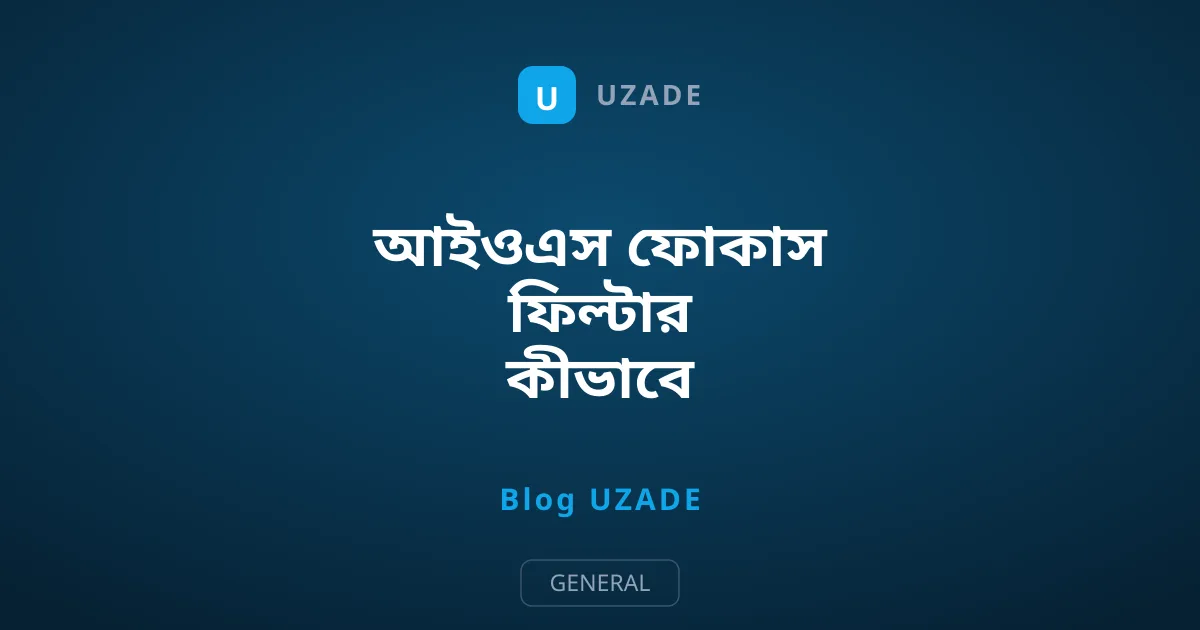 আইওএস ফোকাস ফিল্টার কীভাবে অ্যাপের আচরণ বদলে দেয়
